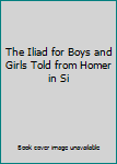 Unknown Binding The Iliad for Boys and Girls Told from Homer in Si Book