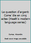 Unknown Binding Le question d'argent: Come´die en cinq actes (Heath's modern language series) Book
