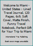 Paperback Welcome to Miami - United States : Lined Travel Journal, 120 Pages, 6x9, Soft Cover, Matte Finish, Funny Travel Notebook, Perfect Gift for Your Trip to Miami Book