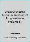 Hardcover Great Orchestral Music, a Treasury of Program Notes (Volume 5) Book