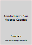 Paperback Amado Nervo: Sus Mejores Cuentos Book