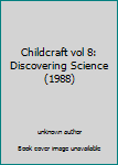Unknown Binding Childcraft vol 8: Discovering Science (1988) Book