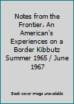 Hardcover Notes from the Frontier. An American's Experiences on a Border Kibbutz Summer 1965 / June 1967 Book