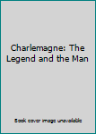 Charlemagne: The Legend and the Man
