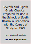 Hardcover Seventh and Eighth Grade Classics: Prepared for Use in the Schools of South Dakota in Connection with the Course of Study for 1943 Book