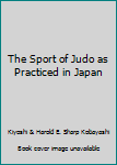 The Sport of Judo as Practiced in Japan