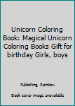 Unicorn Coloring Book: Magical Unicorn Coloring Books Gift for birthday Girls, boys