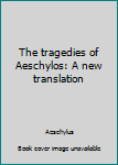 Unknown Binding The tragedies of Aeschylos: A new translation Book