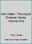 Paperback Like Water: The Liquid Dreamer Series Volume One Book