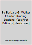By Barbara G. Walker Charted Knitting Designs, (1st First Edition) [Hardcover]