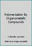 Hardcover Polymerization By Organometallic Compounds Book