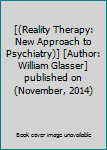 Hardcover [(Reality Therapy: New Approach to Psychiatry)] [Author: William Glasser] published on (November, 2014) Book