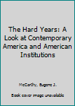 Hardcover The Hard Years: A Look at Contemporary America and American Institutions Book