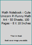 Math Notebook : Cute Unicorn Pi Funny Math Art - 50 Sheets, 100 Pages - 8 X 10 Inches