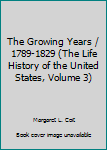 The Growing Years / 1789-1829 (The Life History of the United States, Volume 3)