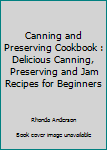 Paperback Canning and Preserving Cookbook : Delicious Canning, Preserving and Jam Recipes for Beginners Book