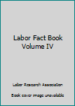 Hardcover Labor Fact Book Volume IV Book
