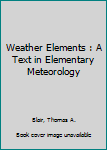 Hardcover Weather Elements : A Text in Elementary Meteorology Book