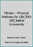 Unknown Binding Fitness --Physical Wellness for Life [PEA 100] Bethel Unioversity Book