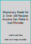 Paperback Missionary Meals for 2: Over 100 Recipes Anyone Can Make in Just Minutes Book