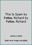 Unknown Binding This Is Spain by Pattee, Richard by Pattee, Richard Book