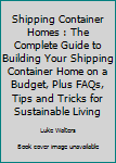 Paperback Shipping Container Homes : The Complete Guide to Building Your Shipping Container Home on a Budget, Plus FAQs, Tips and Tricks for Sustainable Living Book