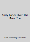 Hardcover Andy Lane: Over The Polar Ice Book