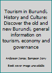Paperback Tourism in Burundi, History and Culture: Discover the old and new Burundi, general information on tourism, economy and governance Book