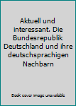 Broschiert Aktuell und interessant. Die Bundesrepublik Deutschland und ihre deutschsprachigen Nachbarn Book