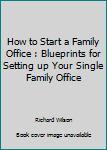 Paperback How to Start a Family Office : Blueprints for Setting up Your Single Family Office Book