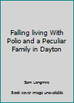 Paperback Falling living With Polio and a Peculiar Family in Dayton Book