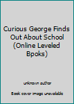 Unknown Binding Curious George Finds Out About School (Online Leveled Bpoks) Book