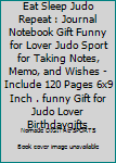Eat Sleep Judo Repeat : Journal Notebook Gift Funny for Lover Judo Sport for Taking Notes, Memo, and Wishes - Include 120 Pages 6x9 Inch . funny Gift for Judo Lover Birthdaygifts