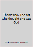 Hardcover Thomasina. The cat who thought she was God Book