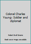 Paperback Colonel Charles Young: Soldier and diplomat Book