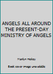 Paperback ANGELS ALL AROUND THE PRESENT-DAY MINISTRY OF ANGELS Book