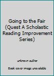 Unknown Binding Going to the Fair (Quest A Scholastic Reading Improvement Series) Book