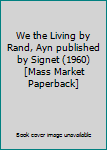Unknown Binding We the Living by Rand, Ayn published by Signet (1960) [Mass Market Paperback] Book
