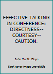 Hardcover EFFECTIVE TALKING IN CONFERENCE: DIRECTNESS-- COURTESY--CAUTION. Book