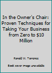 Hardcover In the Owner's Chair: Proven Techniques for Taking Your Business from Zero to $10 Million Book