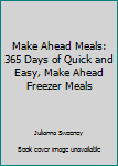 Paperback Make Ahead Meals: 365 Days of Quick and Easy, Make Ahead Freezer Meals Book