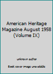 Unknown Binding American Heritage Magazine August 1958 (Volume IX) Book