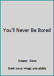 Library Binding You'll Never Be Bored [Large Print] Book