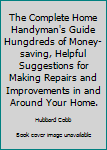 Hardcover The Complete Home Handyman's Guide Hungdreds of Money-saving, Helpful Suggestions for Making Repairs and Improvements in and Around Your Home. Book