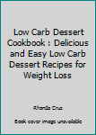 Paperback Low Carb Dessert Cookbook : Delicious and Easy Low Carb Dessert Recipes for Weight Loss Book