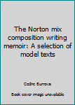 Paperback The Norton mix composition writing memoir: A selection of model texts Book