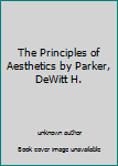 Unknown Binding The Principles of Aesthetics by Parker, DeWitt H. Book