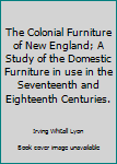 Hardcover The Colonial Furniture of New England; A Study of the Domestic Furniture in use in the Seventeenth and Eighteenth Centuries. Book