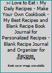 >i Love to Eat : My Daily Recipes - Make Your Own Cookbook - My Best Recipes and Blank Recipe Book Journal for Personalized Recipes - Blank Recipe Journal and Organizer for Recipes