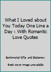 Paperback What I Loved about You Today One Line a Day : With Romantic Love Quotes Book